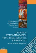 La ricerca storico-pedagogica tra contesti educativi e sfide sociali. Studi in onore di Giuseppe Elia libro