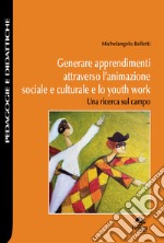 Generare apprendimenti attraverso l'animazione sociale e culturale e lo youth work. Una ricerca sul campo libro