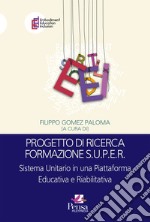 Progetto di ricerca formazione S.U.P.E.R.. Sistema Unitario in una Piattaforma Educativa e Riabilitativa libro