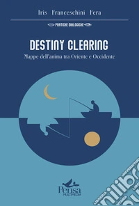 Destiny Clearing. Mappe dell'anima tra Oriente e Occidente