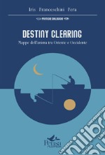 Destiny Clearing. Mappe dell'anima tra Oriente e Occidente libro