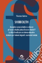 Shibboleth. Accogliere senza includere o educare ad «essere cittadini prima di essere cittadini»? La sfida di realizzare un sistema educativo inclusivo per i minori migranti: una teoria fondata libro