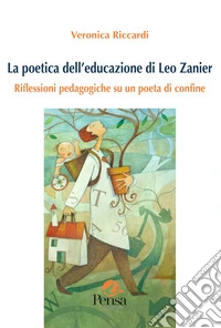 La poetica dell'educazione di Leo Zanier. Riflessioni pedagogiche su un poeta di confine libro