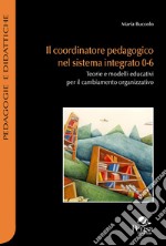 Il coordinatore pedagogico nel sistema integrato 0-6. Teorie e modelli educativi per il cambiamento organizzativo libro