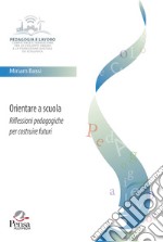 Orientare a scuola. Riflessioni pedagogiche per costruire futuri libro