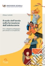 Il ruolo dell'ironia nella formazione dell'adolescente. Una categoria pedagogica per abitare la complessità libro