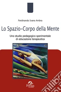 Lo spazio-corpo della mente. Uno studio pedagogico sperimentale di educazione terapeutica libro