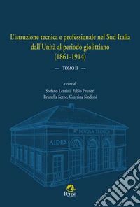 L'istruzione tecnica e professionale nel Sud Italia dall'Unità al periodo giolittiano (1861-1914). Vol. 2