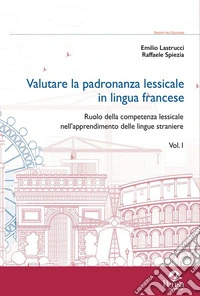 Valutare la padronanza lessicale in lingua francese. Vol. 1: Ruolo della competenza lessicale nell'apprendimento delle lingue straniere libro