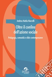Oltre il confine dell'azione sociale. Pedagogia, comunità e sfide contemporanee libro