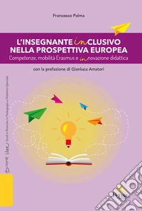 L'insegnante inclusivo nella prospettiva europea. Competenze, mobilità Erasmus e innovazione didattica libro