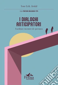 I dialoghi anticipatori. Facilitare incontri di speranza libro