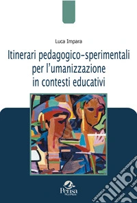 Itinerari pedagogico-sperimentali per l?umanizzazione in contesti educativi libro
