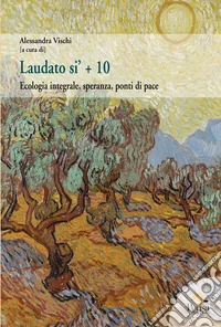 Laudato si' + 10. Ecologia integrale, speranza, ponti di pace