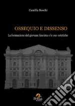 Ossequio e dissenso. La formazione del giovane fascista e le sue estetiche libro
