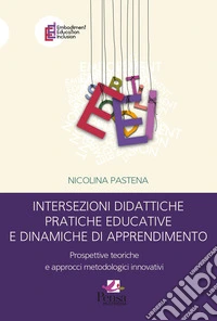 Intersezioni didattiche pratiche educative e dinamiche di apprendimento. Prospettive teoriche e approcci metodologici innovativi libro