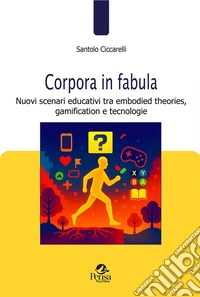 Corpora in fabula. Nuovi scenari educativi tra embodied theories, gamification e tecnologie libro
