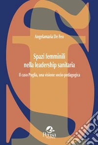 Spazi femminili nella leadership sanitaria. Il caso Puglia, una visione socio-pedagogica libro