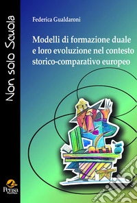 Modelli di formazione duale e loro evoluzione nel contesto storico-comparativo europeo. Il ruolo nascosto dell'educazione informale in Italia e Finlandia secondo una prospettiva etno-comparativa libro