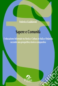 Sapere e comunità. L'educazione informale tra storia e cultura in Italia e Finlandia secondo una prospettiva storico-comparativa libro