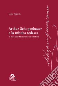 Arthur Schopenhauer e la mistica tedesca. Il caso dell'Anonimo Francofortese libro