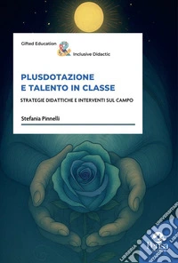 Plusdotazione e talento in classe. Strategie didattiche e interventi sul campo libro