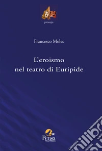 L'eroismo nel teatro di Euripide libro