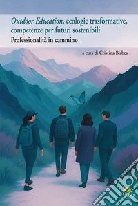 Outdoor Education, ecologie trasformative, competenze per futuri sostenibili. Professionalità in cammino libro
