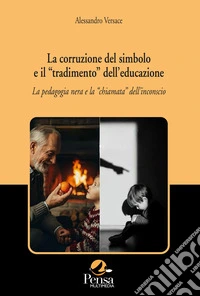 La corruzione del simbolo e il «tradimento» dell'educazione. La pedagogia nera e la «chiamata» dell'inconscio libro