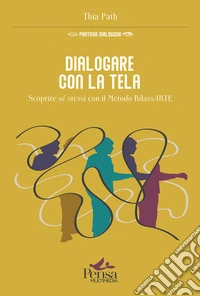 Dialogare con la tela. Scoprire sé stessi con il Metodo RilassARTE libro