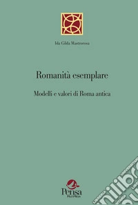 Romanità esemplare. Modelli e valori di Roma antica libro