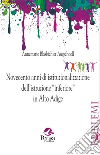 Novecento anni di istituzionalizzazione dell'istruzione «inferiore» in Alto Adige libro