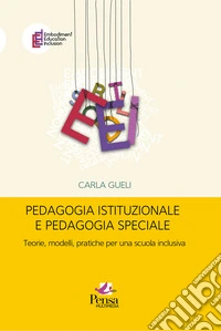 Pedagogia istituzionale e pedagogia speciale. Teorie, modelli, pratiche per una scuola inclusiva libro