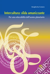 Intercultura: sfida umanizzante. Per una educabilità dell'uomo planetario libro