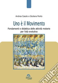 Uno è il movimento. Fondamenti e didattica delle attività motorie per l'età evolutiva libro