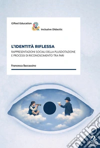 L'identità riflessa. Rappresentazioni sociali della plusdotazione e processi di riconoscimento tra pari libro