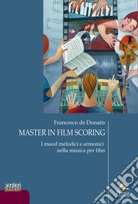 Master in film scoring. Vol. 2: I mood melodici e armonici nella musica per film libro