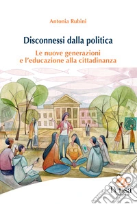 Disconnessi dalla politica. Le nuove generazioni e l'educazione alla cittadinanza