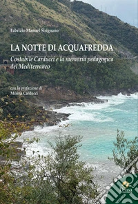 La notte di Acquafredda. Costabile Carducci e la memoria pedagogica del Mediterraneo libro