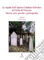 Le lapidi dell'Antico Cimitero Ebraico del Lido di Venezia. Storia, arte, poesia e paleografia libro