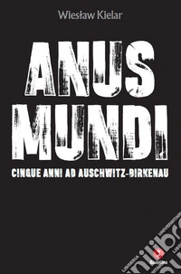 Anus mundi. Cinque anni ad Auschwitz-Birkenau