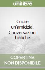 Cucire un'amicizia. Conversazioni bibliche libro