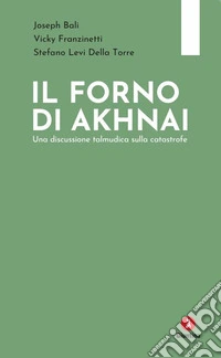 Il forno di Akhnai. Una discussione talmudica sulla catastrofe libro