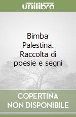 Bimba Palestina. Raccolta di poesie e segni libro