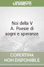 Noi della V A. Poesie di sogni e speranze