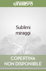 Sublimi miraggi libro