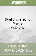 Quello che sono. Poesie 2007-2023 libro