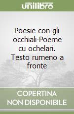 Poesie con gli occhiali-Poeme cu ochelari. Testo rumeno a fronte