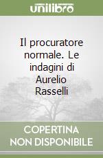 Il procuratore normale. Le indagini di Aurelio Rasselli libro
