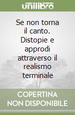 Se non torna il canto. Distopie e approdi attraverso il realismo terminale libro